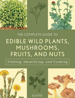 Complete Guide to Edible Wild Plants, Mushrooms, Fruits, and Nuts: Finding, Identifying, and Cooking, The Hot on Sale