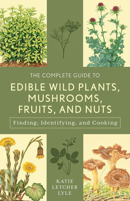 Complete Guide to Edible Wild Plants, Mushrooms, Fruits, and Nuts: Finding, Identifying, and Cooking, The Hot on Sale