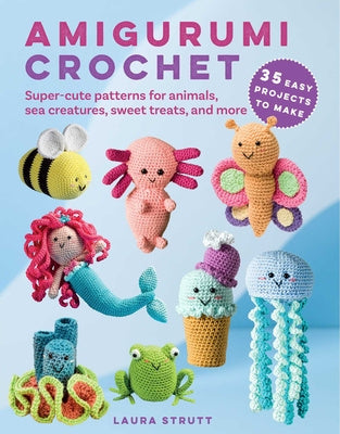 Amigurumi Crochet: 35 Easy Projects to Make: Super-Cute Patterns for Animals, Sea Creatures, Sweet Treats, and More Cheap